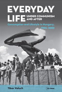 Everyday life under communism and after : lifestyle and consumption in Hungary, 1945-2000 /