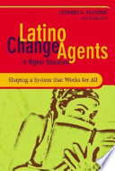 Latino change agents in higher education : shaping a system that works for all /