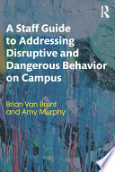 A staff guide to addressing disruptive and dangerous behavior on campus /