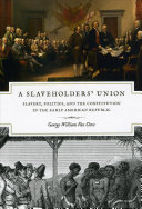 A slaveholders' union : slavery, politics, and the constitution in the early American Republic /