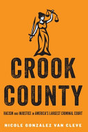 Crook County : racism and injustice in America's largest criminal court /