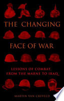 The changing face of war : lessons of combat, from the Marne to Iraq /