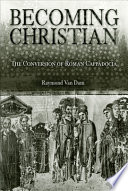 Becoming Christian : the conversion of Roman Cappadocia /