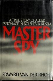 Master spy : a true story of Allied espionage in Bolshevik Russia /