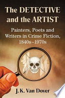 The detective and the artist : painters, poets and writers in crime fiction, 1840s-1970s /