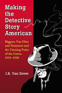 Making the detective story American : Biggers, Van Dine and Hammett and the turning point of the genre, 1925-1930 /