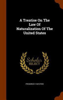 A treatise on the law of naturalization of the United States /