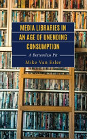 Media libraries in an age of unending consumption : a bottomless pit /