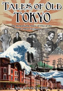 Tales of old Tokyo : the remarkable story of one of the world's most fascinating cities /