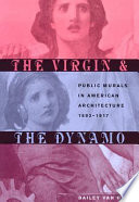 The virgin & the dynamo : public murals in American architecture, 1893-1917 /