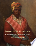 Portraits of resistance : activating art during slavery /