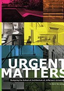 Urgent matters : designing the School of Architecture at Jefferson's university /