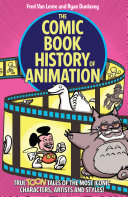 The comic book history of animation : true toon tales of the most iconic characters, artists and styles! /