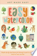 Easy watercolor : simple step-by-step lessons for learning to paint in watercolor /