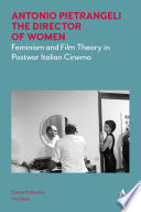 Antonio Pietrangeli, the director of women : feminism and film theory in postwar Italian cinema /
