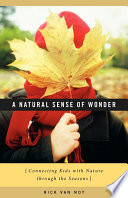 A natural sense of wonder : connecting kids with nature through the seasons /