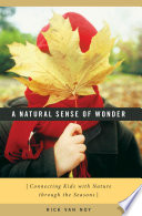 A natural sense of wonder : connecting kids with nature through the seasons /