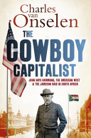 The cowboy capitalist : John Hays Hammond, the American West, and the Jameson raid in South Africa /