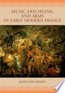 Music, discipline, and arms in early modern France /