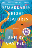 Remarkably bright creatures : a novel /