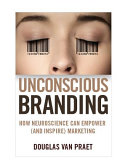 Unconscious branding : how neuroscience can empower (and inspire) marketing /