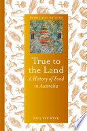 True to the land : a history of food in Australia /