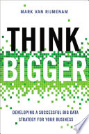 Think bigger : developing a successful big data strategy for your business /