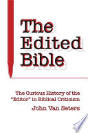 The edited Bible : the curious history of the "editor" in biblical criticism /