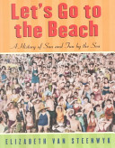 Let's go to the beach : a history of sun and fun by the sea /