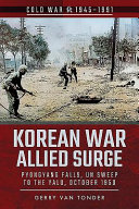 Korean War, allied surge : Pyongyang falls, UN sweep to the Yalu, October 1950 /