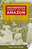 Indigenous agency in the Amazon : the Mojos in liberal and rubber-boom Bolivia, 1842-1932 /