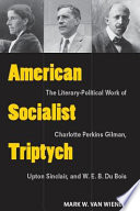 American socialist triptych : the literary-political work of Charlotte Perkins Gilman, Upton Sinclair, and W.E.B. Du Bois /