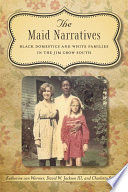 The maid narratives : black domestic and white families in the Jim Crow South /