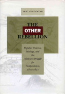 The other rebellion : popular violence, ideology, and the Mexican struggle for independence, 1810-1821 /