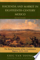 Hacienda and market in eighteenth-century Mexico : the rural economy of the Guadalajara region, 1675-1820 /