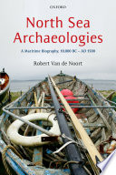 North Sea archaeologies : a maritime biography, 10,000 BC to AD 1500 /