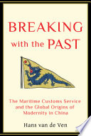 Breaking with the past : the Maritime Customs Service and the global origins of modernity in China /