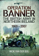Operation Banner : the British Army in Northern Ireland, 1969 to 2007 /