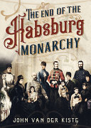 The end of the Habsburgs : the decline and fall of the Austrian monarchy /
