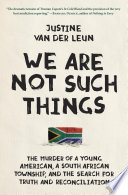 We are not such things : the murder of a young American, a South African township, and the search for truth and reconciliation /