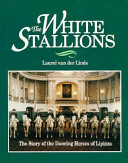 The white stallions : the story of the dancing horses of Lipizza /