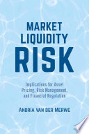 Market liquidity risk : implications for asset pricing, risk management, and financial regulation /