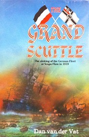 The grand scuttle : the sinking of the German Fleet at Scapa Flow in 1919 /