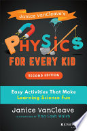 Janice VanCleave's physics for every kid : easy activities that make learning science fun /