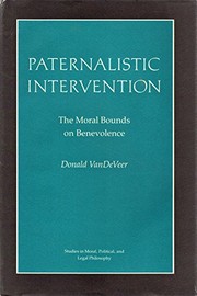 Paternalistic intervention : the moral bounds of benevolence /