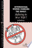 Heterosexual women changing the family : refusing to be a 'wife'! /