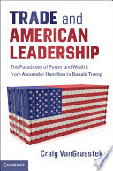 Trade and American leadership : the paradoxes of power and wealth from Alexander Hamilton to Donald Trump /