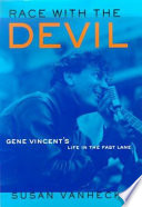 Race with the Devil : Gene Vincent's life in the fast lane /