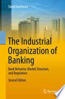 The industrial organization of banking : bank behavior, market structure, and regulation /