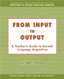 From input to output : a teacher's guide to second language acquisition /